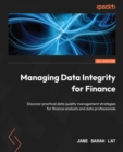 Managing Data Integrity for Finance : Discover practical data quality management strategies for finance analysts and data professionals - eBook