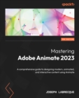 Mastering Adobe Animate 2023 : A comprehensive guide to designing modern, animated, and interactive content using Animate - eBook