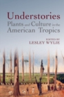 Understories: Plants and Culture in the American Tropics - Book
