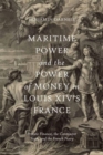 Maritime Power and the Power of Money in Louis XIV’s France : Private Finance, the Contractor State, and the French Navy - Book