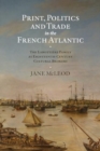 Print, Politics and Trade in the French Atlantic : The Labottiere Family as Eighteenth-Century Cultural Brokers - Book