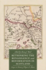 Rethinking the Renaissance and Reformation in Scotland : Essays in Honour of Roger A. Mason - Book