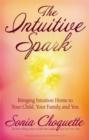 The Intuitive Spark : Bringing Intuition Home to Your Child, Your Family, and You - Book