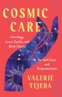 Cosmic Care : Astrology, Lunar Cycles and Birth Charts for Self-Care and Empowerment - Book