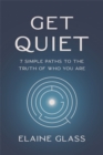 Get Quiet : 7 Simple Paths to the Truth of Who You Are - Book