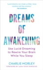 Dreams of Awakening (Revised Edition) : Use Lucid Dreaming to Rewire Your Brain While You Sleep - Book