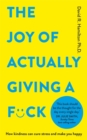 The Joy of Actually Giving a F*ck : How Kindness Can Cure Stress and Make You Happy - Book