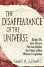 The Disappearance of the Universe : Straight Talk about Illusions, Past Lives, Religion, Sex, Politics, and the Miracles of Forgiveness - Book