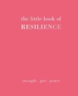 The Little Book of Resilience : Strength. Grit. Power - Book