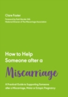 How to Help Someone After a Miscarriage : A Practical Handbook - Book