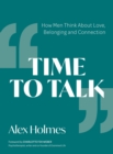 Time to Talk : How Men Think About Love, Belonging and Connection - Book