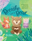 Breathe Like a Bear : 30 Mindful Moments for Kids to Feel Calm and Focused Anytime, Anywhere - Book