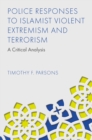 Police Responses to Islamist Violent Extremism and Terrorism : A Critical Analysis - eBook