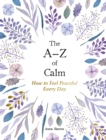 The A-Z of Calm : How to Feel Peaceful Every Day - Book
