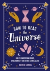 How to Read the Universe : The Beginner's Guide to Understanding Signs, Synchronicity and Other Cosmic Clues - eBook