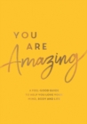 You Are Amazing : A Feel-Good Guide to Help You Love Your Mind, Body and Life - eBook