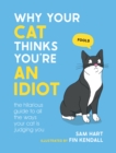 Why Your Cat Thinks You're an Idiot : The Hilarious Guide to All the Ways Your Cat is Judging You - eBook