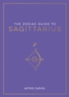 The Zodiac Guide to Sagittarius : The Ultimate Guide to Understanding Your Star Sign, Unlocking Your Destiny and Decoding the Wisdom of the Stars - eBook
