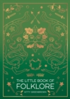 The Little Book of Folklore : An Introduction to Ancient Myths and Legends of the UK and Ireland - Book