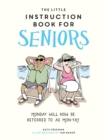 The Little Instruction Book for Seniors : Hilarious Advice for Growing Old Disgracefully - Book