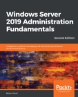 Windows Server 2019 Administration Fundamentals : A beginner's guide to managing and administering Windows Server environments, 2nd Edition - eBook