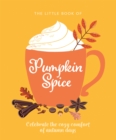The Little Book of Pumpkin Spice : Celebrate the cozy comfort of autumn days - Book