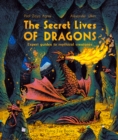 The Secret Lives of Dragons : Expert Guides to Mythical Creatures - Book