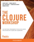 The Clojure Workshop : Use functional programming to build data-centric applications with Clojure and ClojureScript - eBook