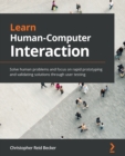 Learn Human-Computer Interaction : Solve human problems and focus on rapid prototyping and validating solutions through user testing - eBook