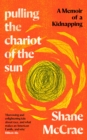 Pulling the Chariot of the Sun : A Memoir of a Kidnapping - Book