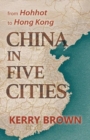 China in Five Cities : From Hohhot to Hong Kong - Book