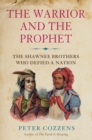 The Warrior and the Prophet : The Shawnee Brothers Who Defied a Nation - Book