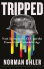 Tripped : Nazi Germany, the CIA, and the Dawn of the Psychedelic Age - Book