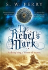 The Rebel's Mark : A gripping Elizabethan crime thriller, perfect for fans of S. J. Parris and Rory Clements - Book