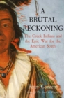 A Brutal Reckoning : The Creek Indians and the Epic War for the American South - Book