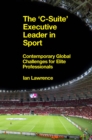 The 'C-Suite' Executive Leader in Sport : Contemporary Global Challenges for Elite Professionals - eBook