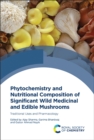 Phytochemistry and Nutritional Composition of Significant Wild Medicinal and Edible Mushrooms : Traditional Uses and Pharmacology - Book