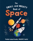 The Small and Mighty Book of Space : Pocket-sized books, MASSIVE facts! - Book