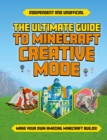 The Ultimate Guide to Minecraft Creative Mode (Independent & Unofficial) : Make your own amazing Minecraft builds! - Book