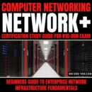 Computer Networking: Network+ Certification Study Guide for N10-008 Exam : Beginners Guide to Enterprise Network Infrastructure Fundamentals - eAudiobook