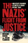 The Nazis' Flight from Justice : How Hitler's Followers Attempted to Vanish Without Trace - eBook