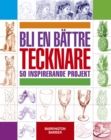 Bli En Battre Tecknare : 50 Inspirerande Projekt - eBook
