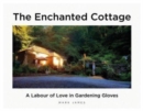 The Enchanted Cottage : A Labour of Love in Gardening Gloves - Book