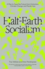 Half-Earth Socialism : A Plan to Save the Future from Extinction, Climate Change and Pandemics - Book