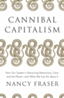 Cannibal Capitalism : How our System is Devouring Democracy, Care, and the Planet - and What We Can Do About It - eBook