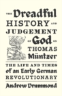 The Dreadful History and Judgement of God on Thomas Muntzer : The Life and Times of an Early German Revolutionary - Book