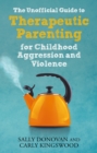 The Unofficial Guide to Therapeutic Parenting for Childhood Aggression and Violence - Book