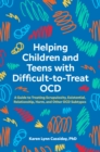 Helping Children and Teens with Difficult-to-Treat OCD : A Guide to Treating Scrupulosity, Existential, Relationship, Harm, and Other OCD Subtypes - Book