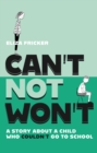 Can't Not Won't : A Story About A Child Who Couldn't Go To School - Book