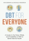 DBT for Everyone : A Guide to the Perks, Pitfalls, and Possibilities of DBT for Better Mental Health - Book